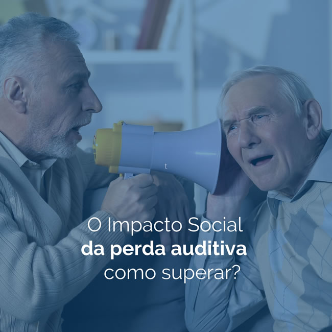 O Impacto Social da Perda Auditiva e Como Superá-lo